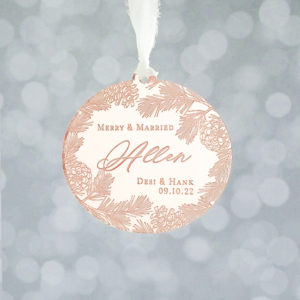 acrylic rose gold mirror Christmas ornament - merry and married with couples names, pine cones and pine branches detail